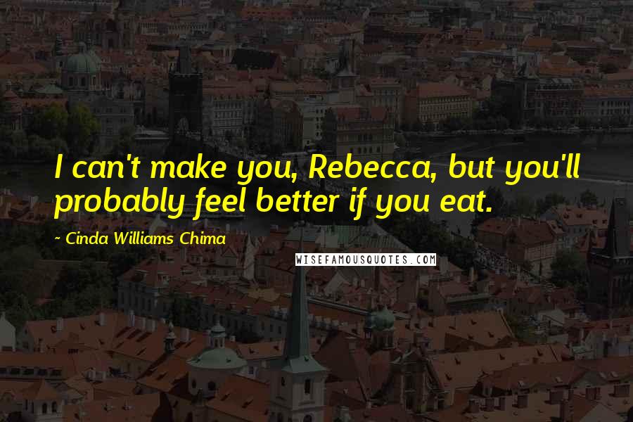 Cinda Williams Chima Quotes: I can't make you, Rebecca, but you'll probably feel better if you eat.