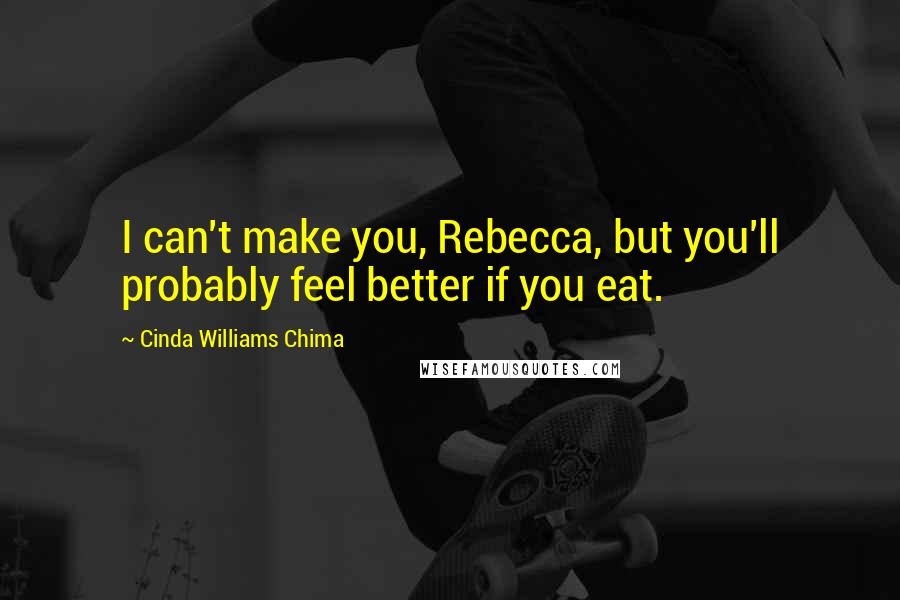 Cinda Williams Chima Quotes: I can't make you, Rebecca, but you'll probably feel better if you eat.