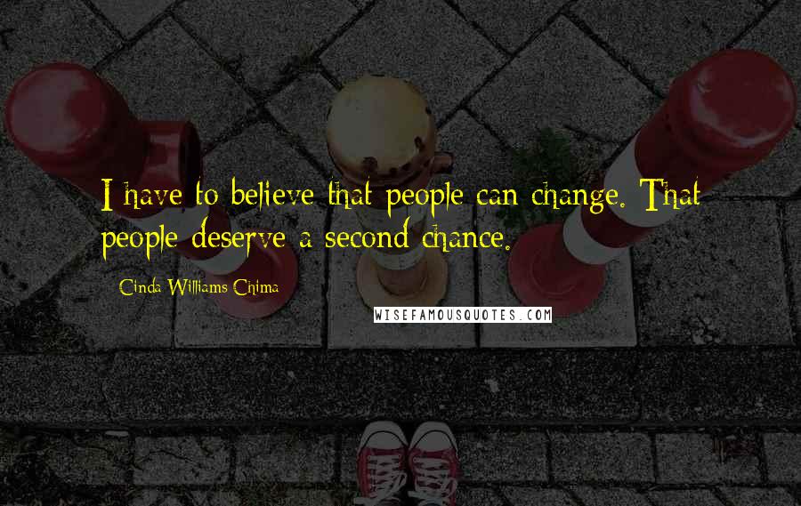 Cinda Williams Chima Quotes: I have to believe that people can change. That people deserve a second chance.