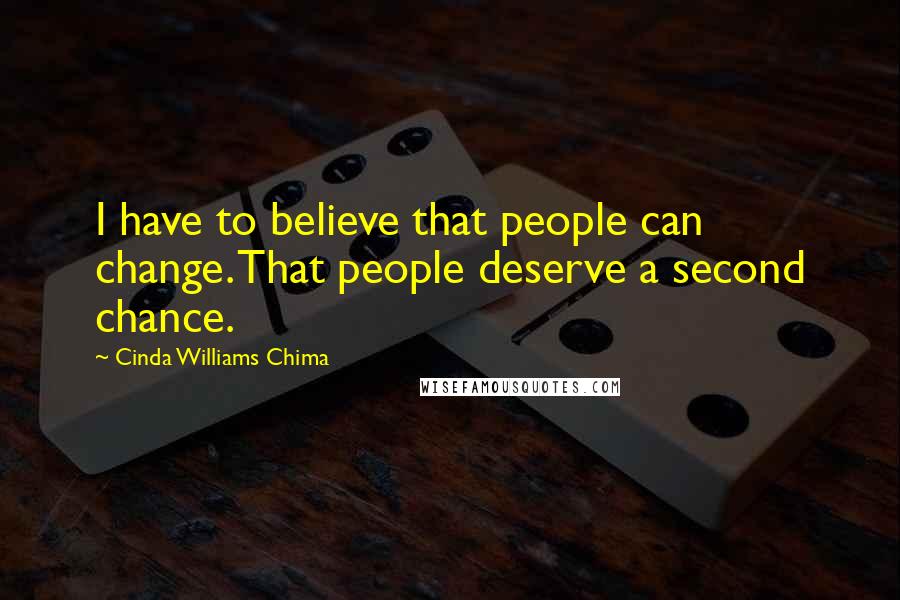 Cinda Williams Chima Quotes: I have to believe that people can change. That people deserve a second chance.