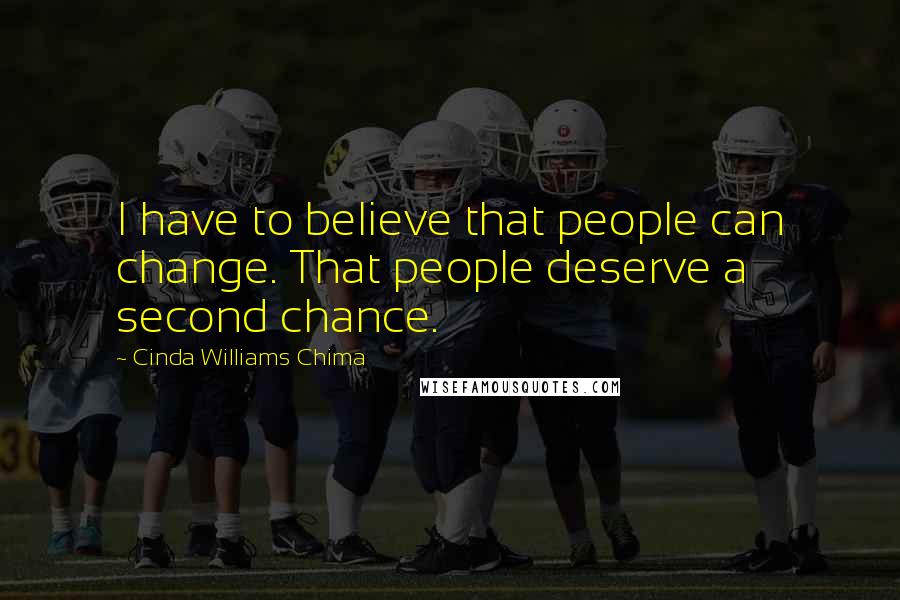 Cinda Williams Chima Quotes: I have to believe that people can change. That people deserve a second chance.