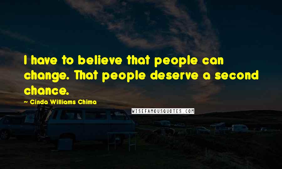 Cinda Williams Chima Quotes: I have to believe that people can change. That people deserve a second chance.