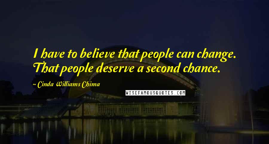 Cinda Williams Chima Quotes: I have to believe that people can change. That people deserve a second chance.