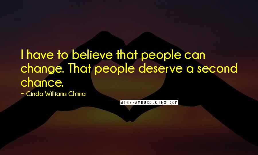 Cinda Williams Chima Quotes: I have to believe that people can change. That people deserve a second chance.