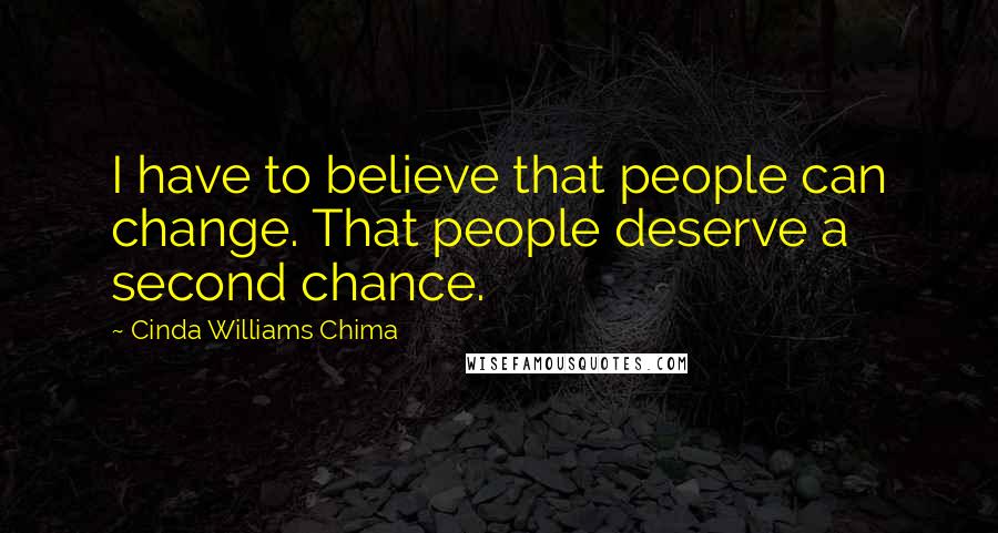 Cinda Williams Chima Quotes: I have to believe that people can change. That people deserve a second chance.