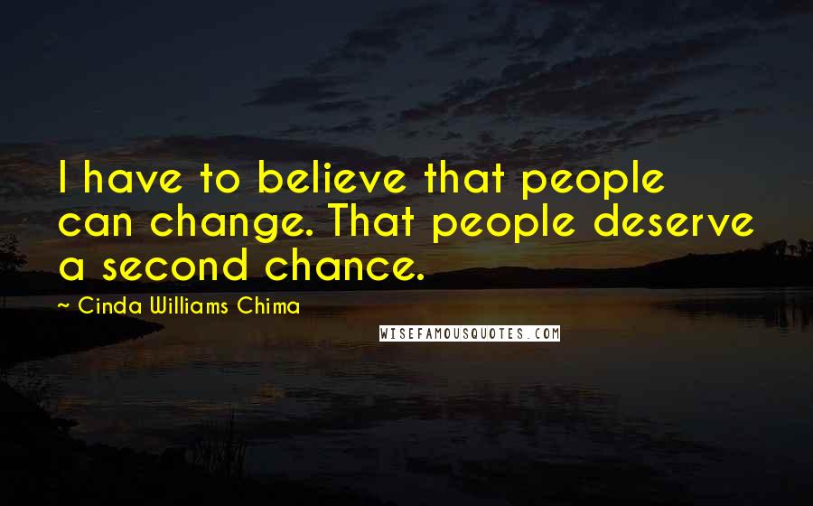 Cinda Williams Chima Quotes: I have to believe that people can change. That people deserve a second chance.