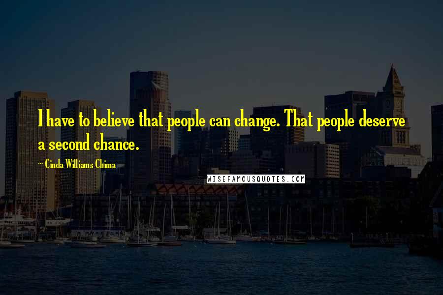 Cinda Williams Chima Quotes: I have to believe that people can change. That people deserve a second chance.