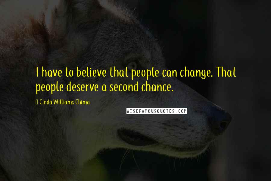 Cinda Williams Chima Quotes: I have to believe that people can change. That people deserve a second chance.