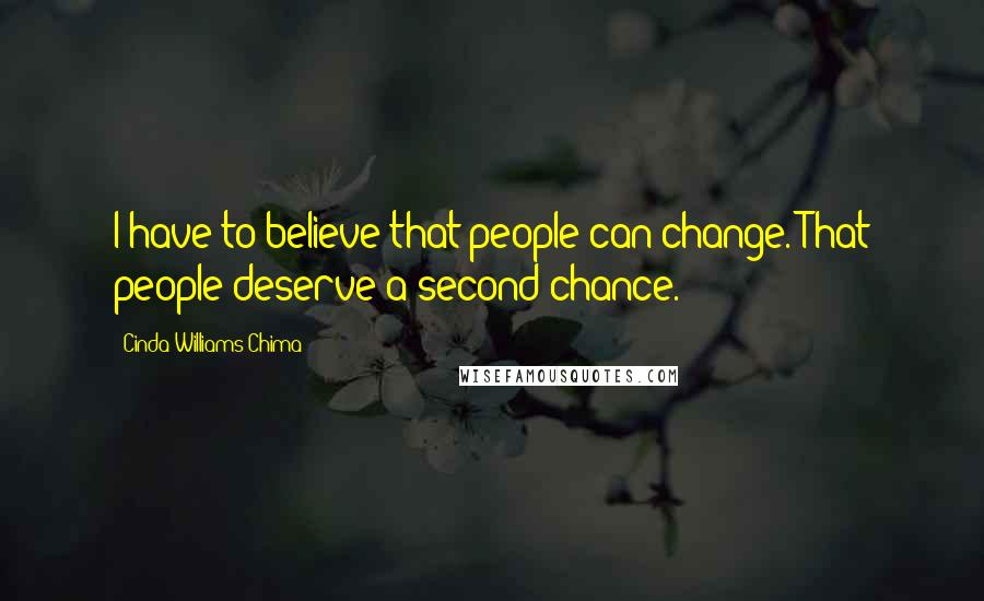 Cinda Williams Chima Quotes: I have to believe that people can change. That people deserve a second chance.