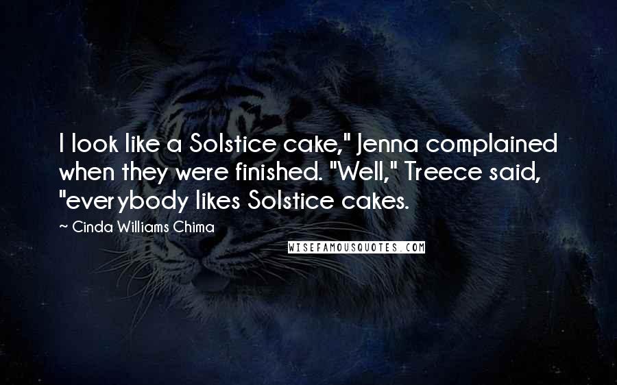 Cinda Williams Chima Quotes: I look like a Solstice cake," Jenna complained when they were finished. "Well," Treece said, "everybody likes Solstice cakes.