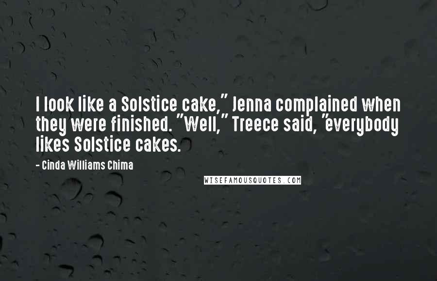 Cinda Williams Chima Quotes: I look like a Solstice cake," Jenna complained when they were finished. "Well," Treece said, "everybody likes Solstice cakes.