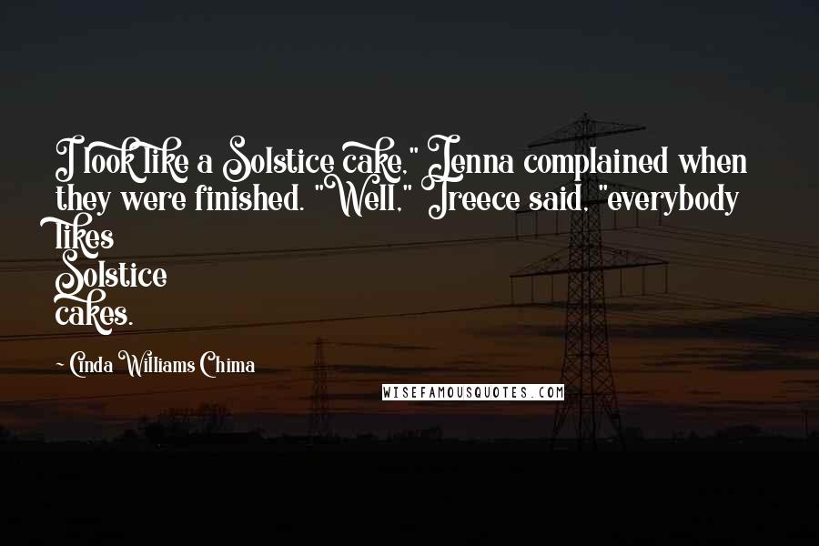 Cinda Williams Chima Quotes: I look like a Solstice cake," Jenna complained when they were finished. "Well," Treece said, "everybody likes Solstice cakes.