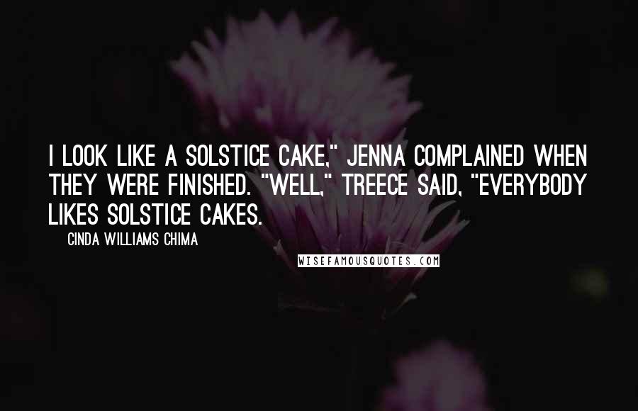 Cinda Williams Chima Quotes: I look like a Solstice cake," Jenna complained when they were finished. "Well," Treece said, "everybody likes Solstice cakes.