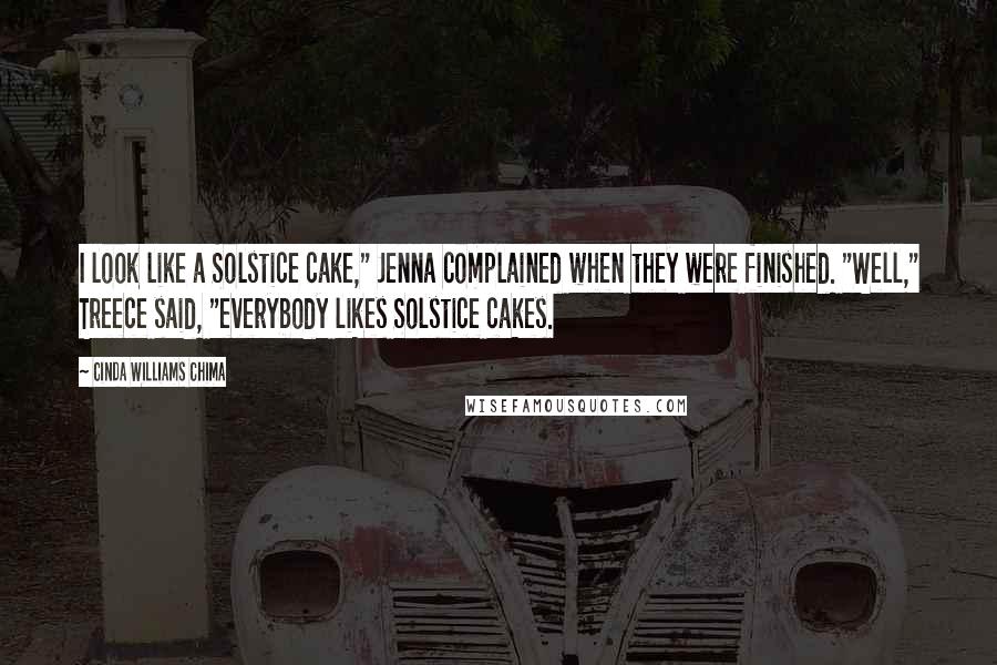 Cinda Williams Chima Quotes: I look like a Solstice cake," Jenna complained when they were finished. "Well," Treece said, "everybody likes Solstice cakes.