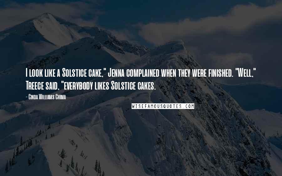 Cinda Williams Chima Quotes: I look like a Solstice cake," Jenna complained when they were finished. "Well," Treece said, "everybody likes Solstice cakes.