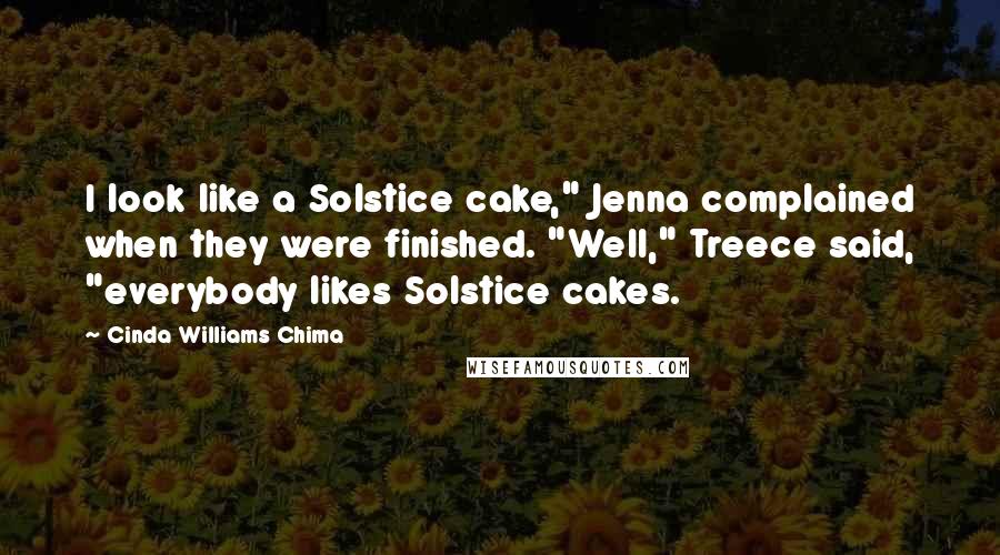 Cinda Williams Chima Quotes: I look like a Solstice cake," Jenna complained when they were finished. "Well," Treece said, "everybody likes Solstice cakes.