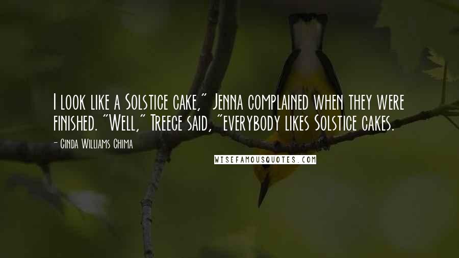 Cinda Williams Chima Quotes: I look like a Solstice cake," Jenna complained when they were finished. "Well," Treece said, "everybody likes Solstice cakes.