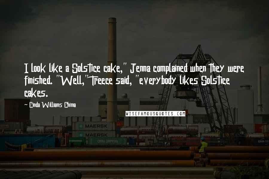 Cinda Williams Chima Quotes: I look like a Solstice cake," Jenna complained when they were finished. "Well," Treece said, "everybody likes Solstice cakes.