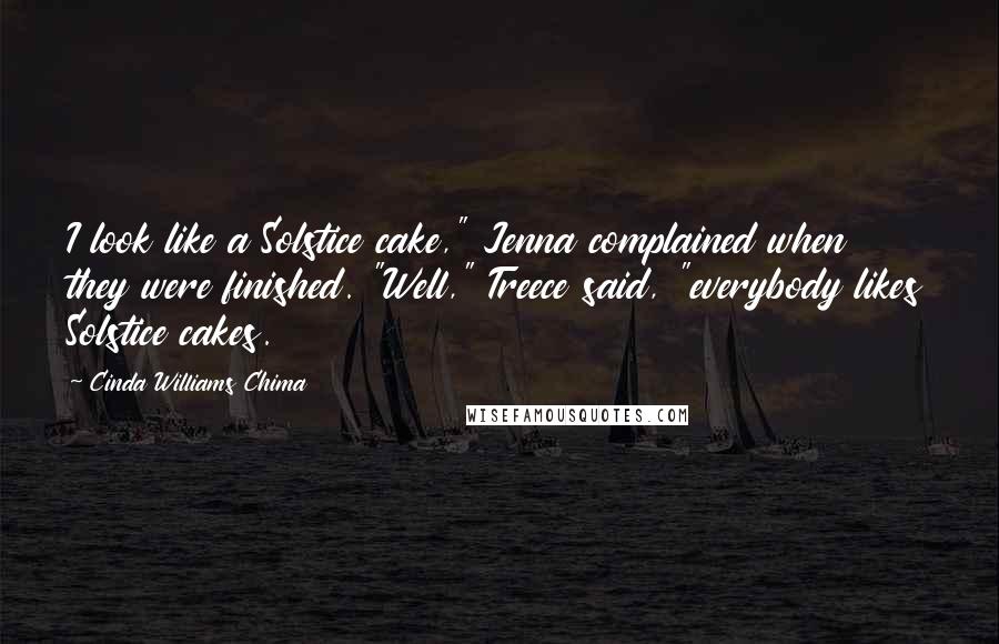 Cinda Williams Chima Quotes: I look like a Solstice cake," Jenna complained when they were finished. "Well," Treece said, "everybody likes Solstice cakes.