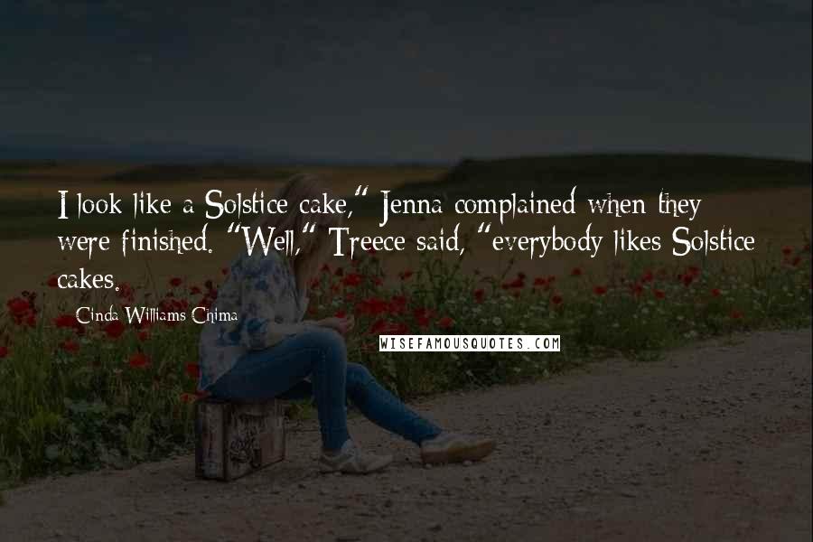 Cinda Williams Chima Quotes: I look like a Solstice cake," Jenna complained when they were finished. "Well," Treece said, "everybody likes Solstice cakes.