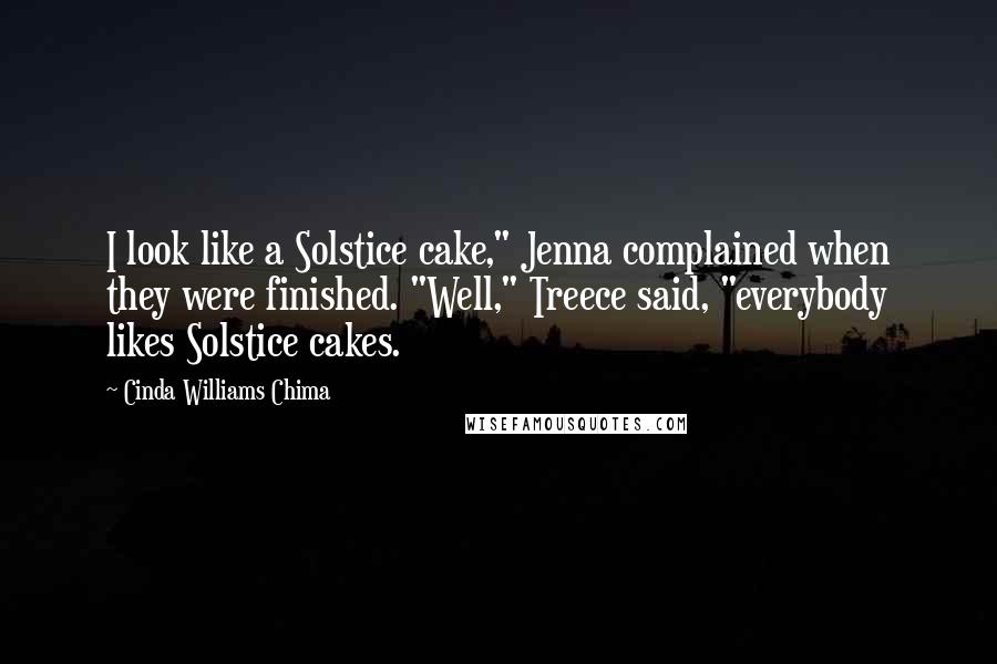 Cinda Williams Chima Quotes: I look like a Solstice cake," Jenna complained when they were finished. "Well," Treece said, "everybody likes Solstice cakes.