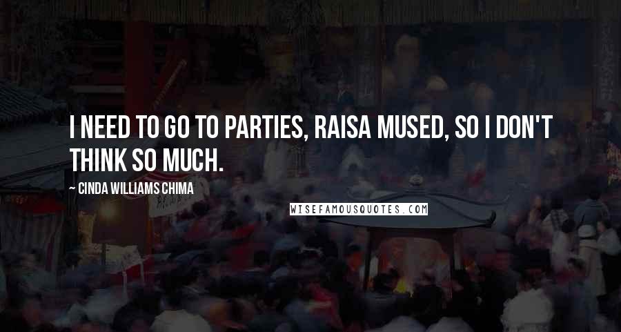 Cinda Williams Chima Quotes: I need to go to parties, Raisa mused, so I don't think so much.