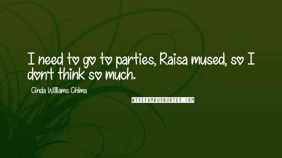 Cinda Williams Chima Quotes: I need to go to parties, Raisa mused, so I don't think so much.