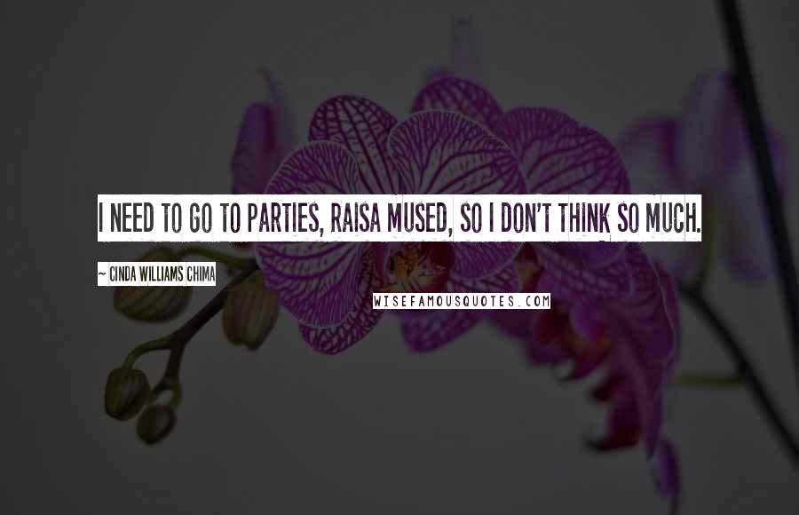 Cinda Williams Chima Quotes: I need to go to parties, Raisa mused, so I don't think so much.