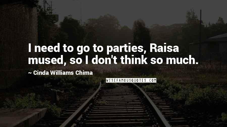 Cinda Williams Chima Quotes: I need to go to parties, Raisa mused, so I don't think so much.