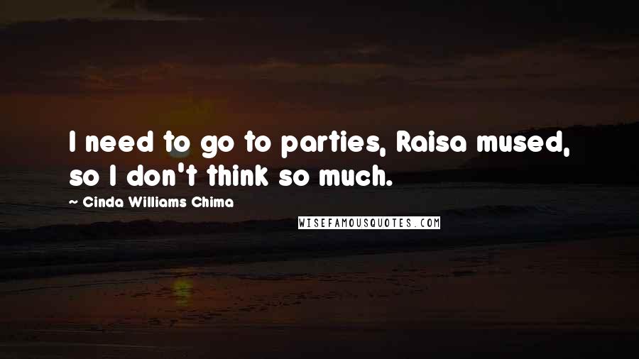 Cinda Williams Chima Quotes: I need to go to parties, Raisa mused, so I don't think so much.