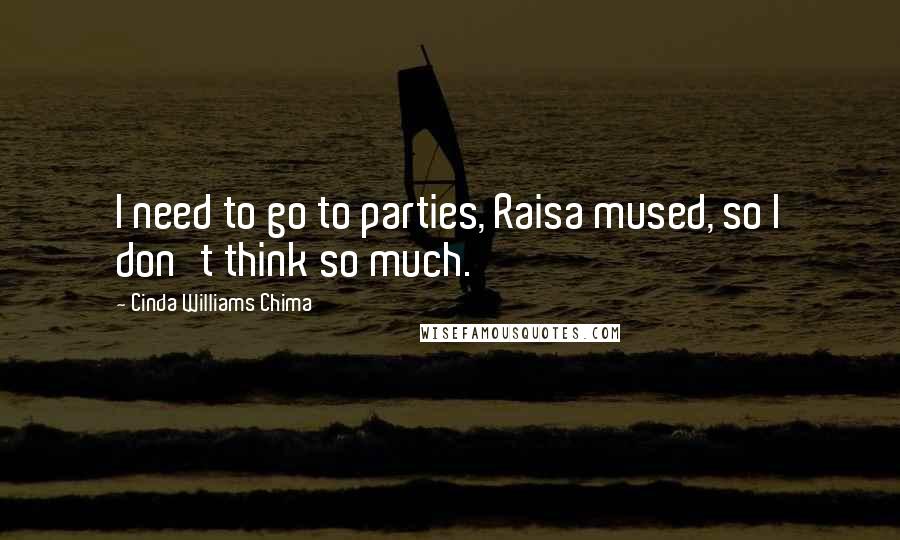 Cinda Williams Chima Quotes: I need to go to parties, Raisa mused, so I don't think so much.