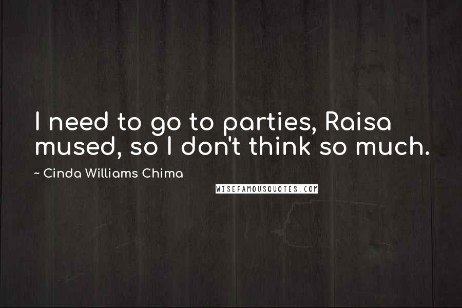 Cinda Williams Chima Quotes: I need to go to parties, Raisa mused, so I don't think so much.