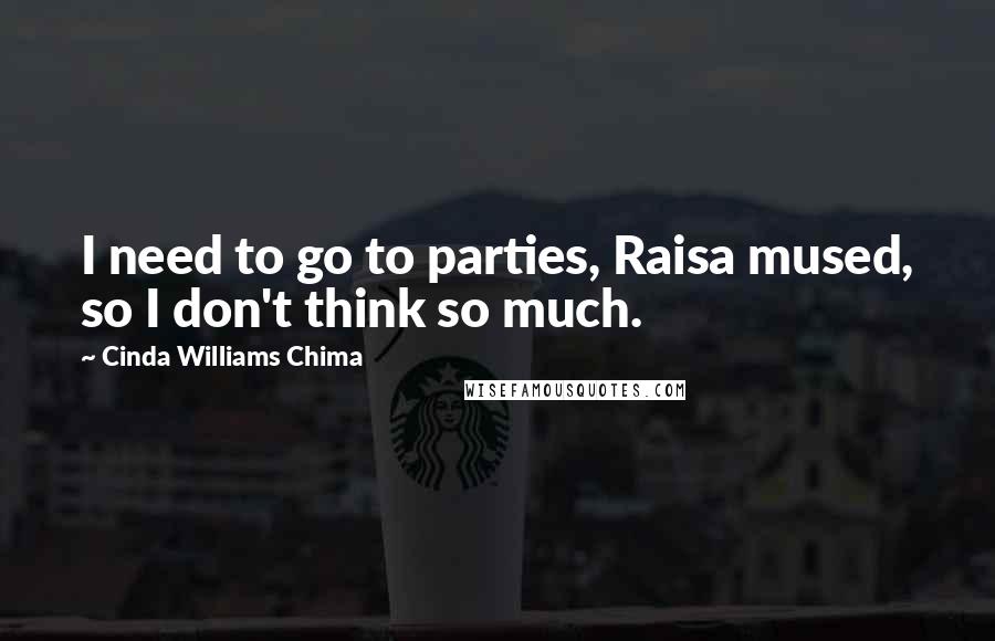 Cinda Williams Chima Quotes: I need to go to parties, Raisa mused, so I don't think so much.