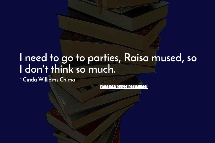 Cinda Williams Chima Quotes: I need to go to parties, Raisa mused, so I don't think so much.