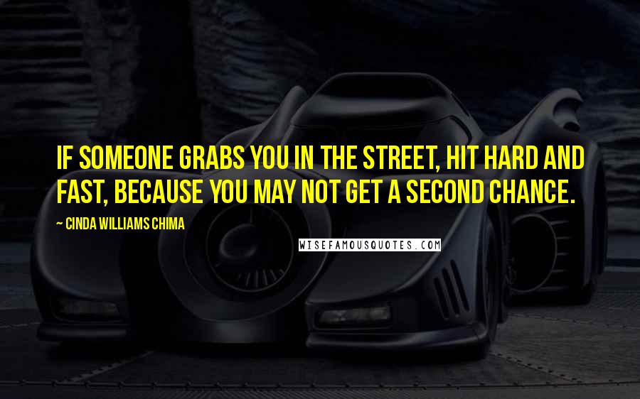 Cinda Williams Chima Quotes: If someone grabs you in the street, hit hard and fast, because you may not get a second chance.