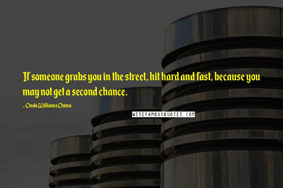Cinda Williams Chima Quotes: If someone grabs you in the street, hit hard and fast, because you may not get a second chance.