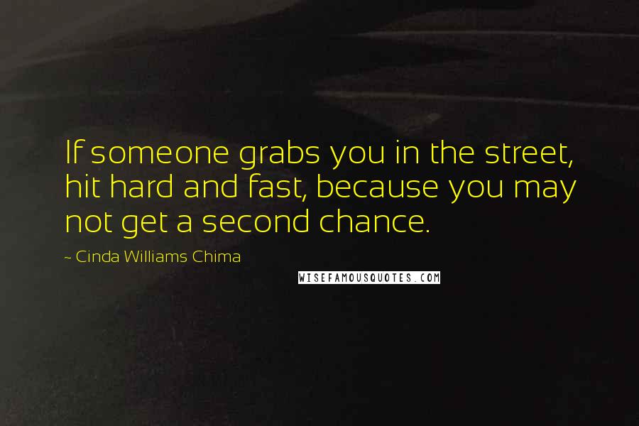 Cinda Williams Chima Quotes: If someone grabs you in the street, hit hard and fast, because you may not get a second chance.