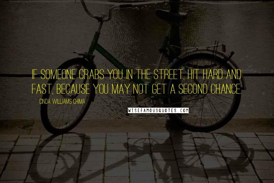 Cinda Williams Chima Quotes: If someone grabs you in the street, hit hard and fast, because you may not get a second chance.