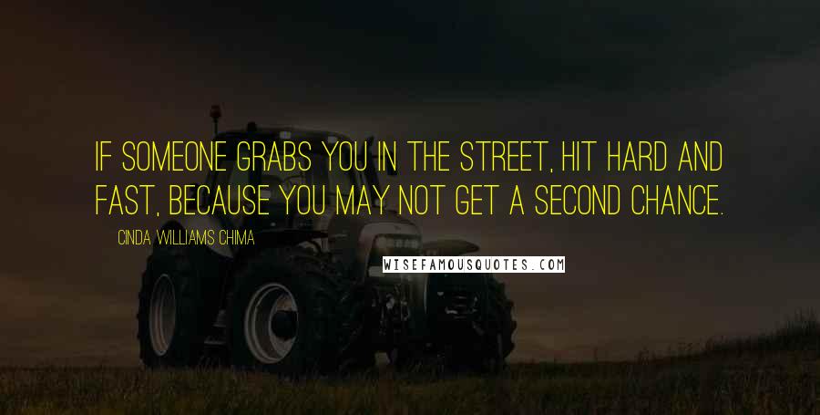 Cinda Williams Chima Quotes: If someone grabs you in the street, hit hard and fast, because you may not get a second chance.
