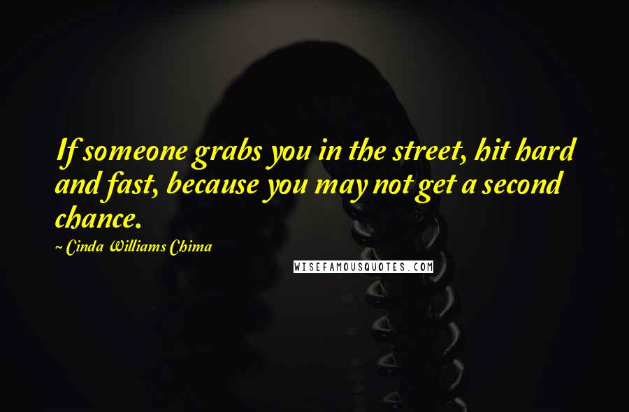 Cinda Williams Chima Quotes: If someone grabs you in the street, hit hard and fast, because you may not get a second chance.