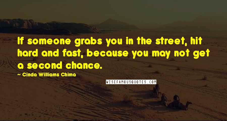 Cinda Williams Chima Quotes: If someone grabs you in the street, hit hard and fast, because you may not get a second chance.