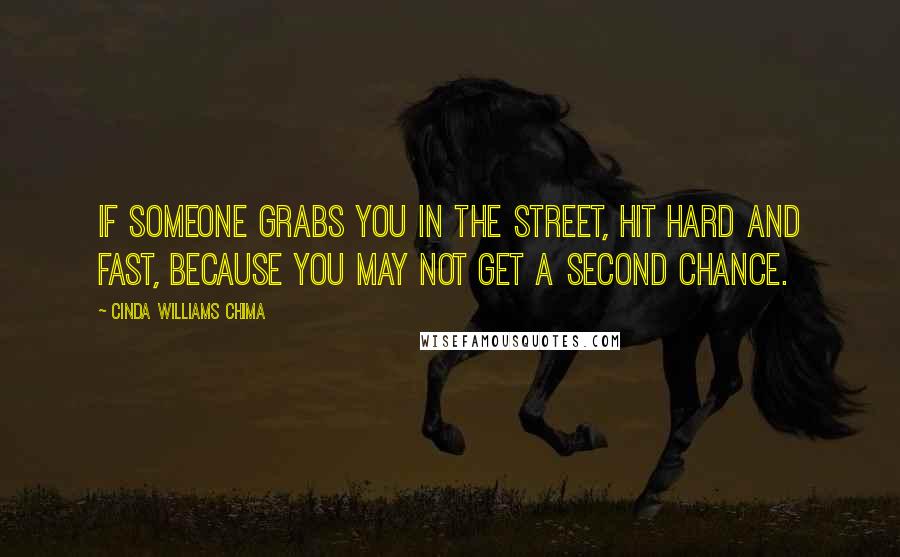 Cinda Williams Chima Quotes: If someone grabs you in the street, hit hard and fast, because you may not get a second chance.