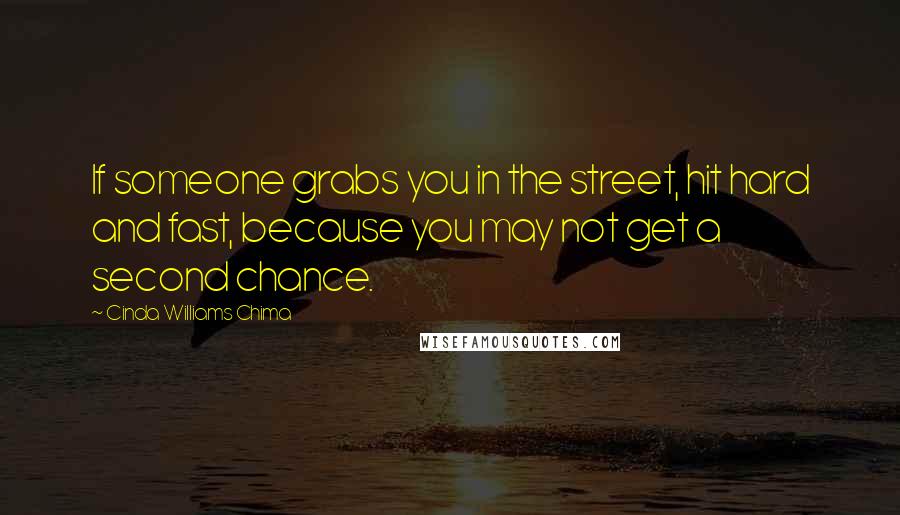 Cinda Williams Chima Quotes: If someone grabs you in the street, hit hard and fast, because you may not get a second chance.