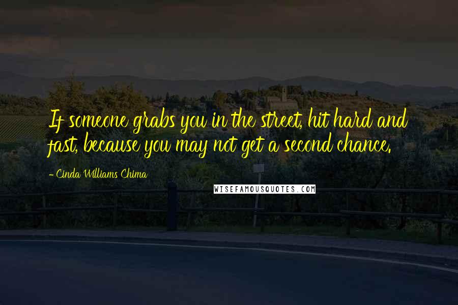 Cinda Williams Chima Quotes: If someone grabs you in the street, hit hard and fast, because you may not get a second chance.