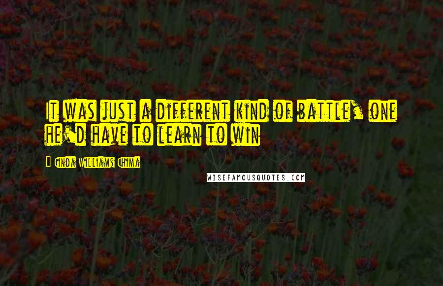 Cinda Williams Chima Quotes: It was just a different kind of battle, one he'd have to learn to win