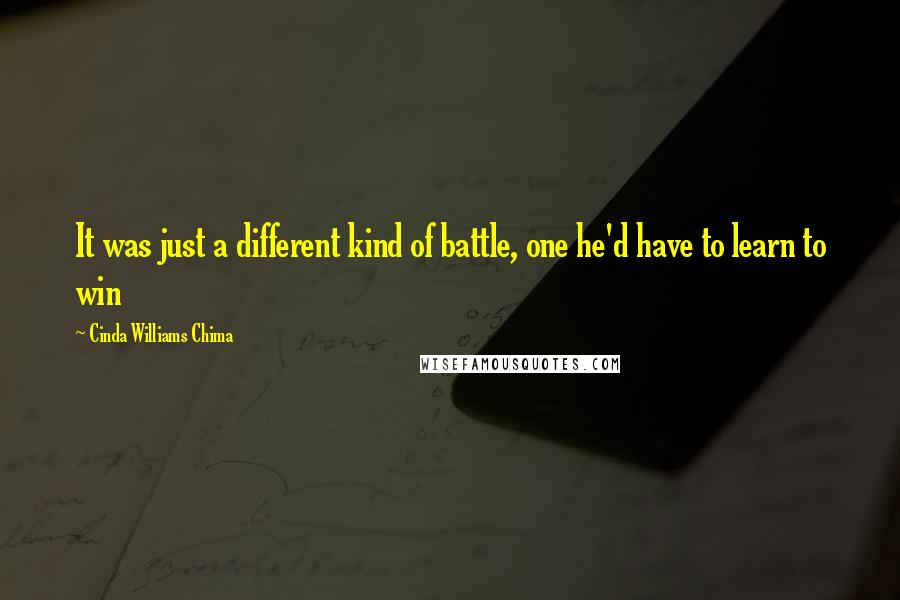 Cinda Williams Chima Quotes: It was just a different kind of battle, one he'd have to learn to win