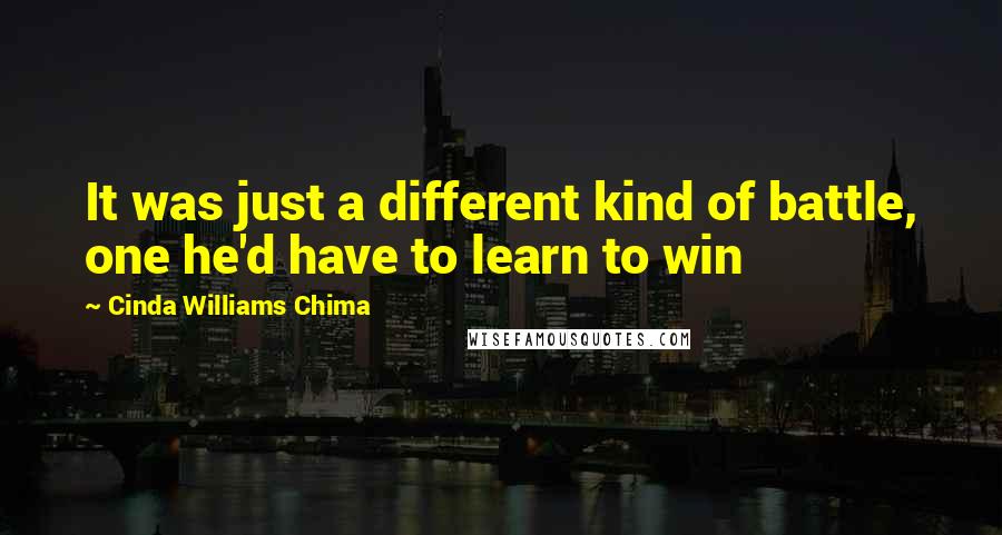 Cinda Williams Chima Quotes: It was just a different kind of battle, one he'd have to learn to win