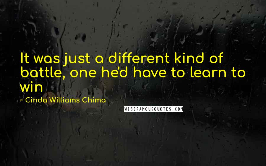 Cinda Williams Chima Quotes: It was just a different kind of battle, one he'd have to learn to win