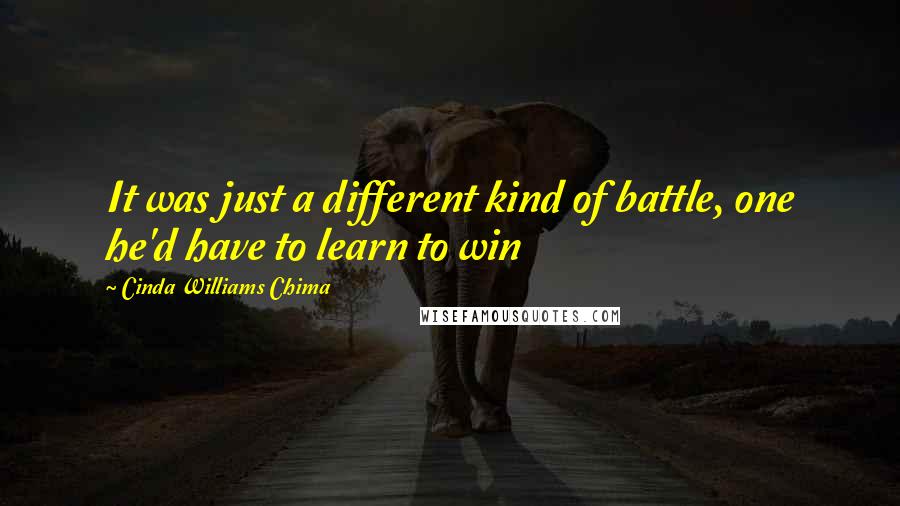 Cinda Williams Chima Quotes: It was just a different kind of battle, one he'd have to learn to win