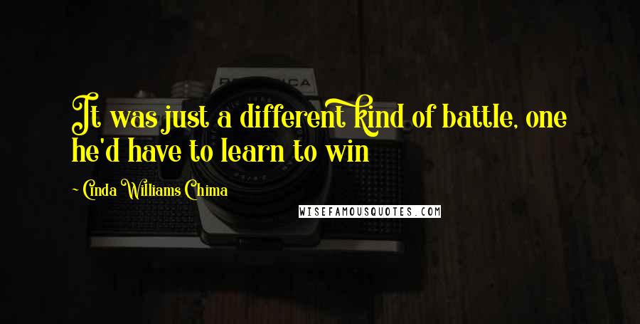 Cinda Williams Chima Quotes: It was just a different kind of battle, one he'd have to learn to win